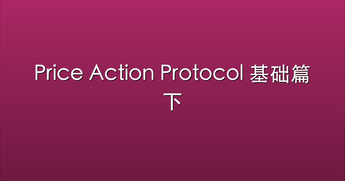 Price Action Protocol 基础篇下